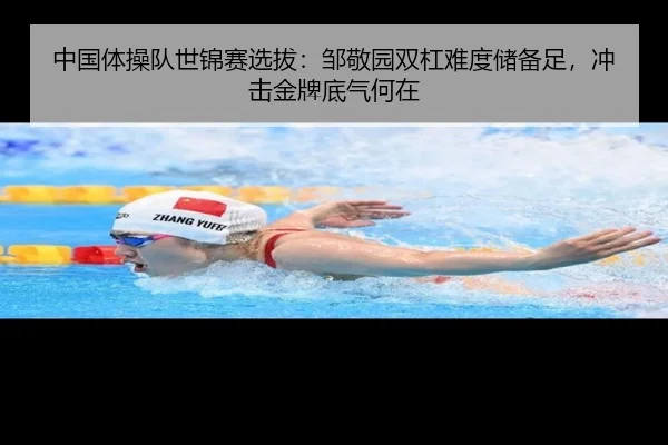 中国体操队世锦赛选拔：邹敬园双杠难度储备足，冲击金牌底气何在
